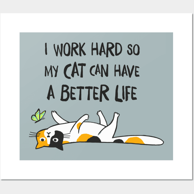 I Work Hard So My Cat Can Have A Better Life - Funny Calico Cat Wall Art by Coffee Squirrel